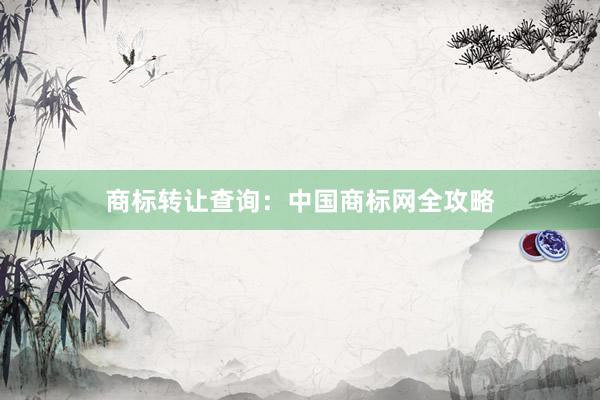 商标转让查询：中国商标网全攻略