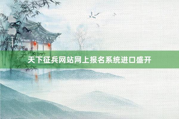 天下征兵网站网上报名系统进口盛开