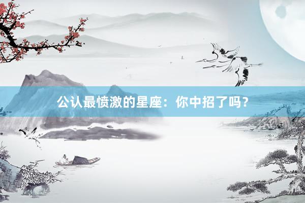 公认最愤激的星座：你中招了吗？