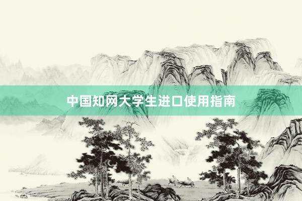 中国知网大学生进口使用指南